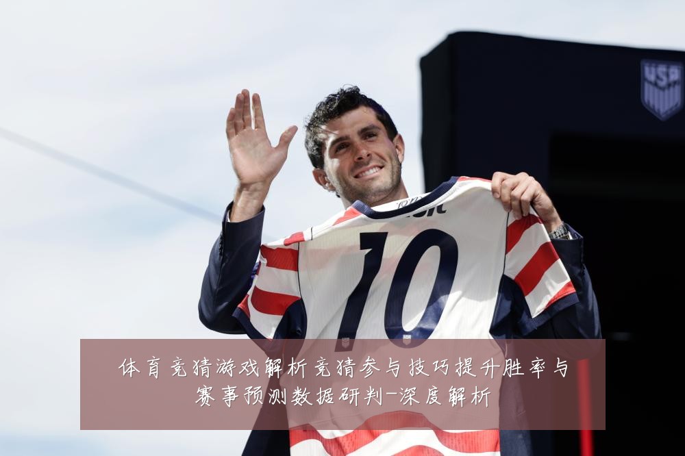 体育竞猜游戏解析竞猜参与技巧提升胜率与赛事预测数据研判-深度解析